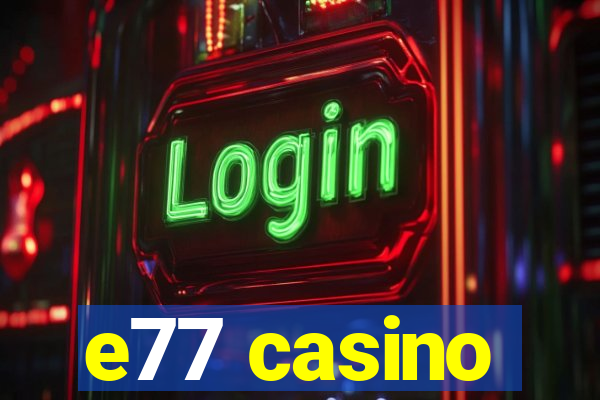 e77 casino